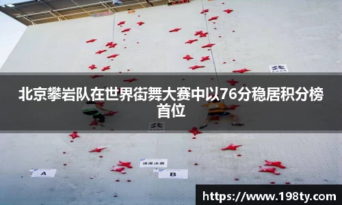 北京攀岩队在世界街舞大赛中以76分稳居积分榜首位
